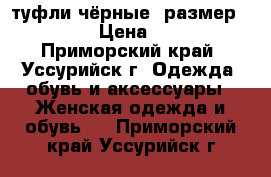 туфли чёрные, размер 36... › Цена ­ 500 - Приморский край, Уссурийск г. Одежда, обувь и аксессуары » Женская одежда и обувь   . Приморский край,Уссурийск г.